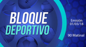 Bloque deportivo 90 Matinal 01 de marzo del 2018