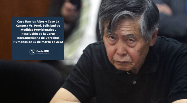 Corte IDH oficializa requerimiento para que el Estado peruano se abstenga de liberar a Alberto Fujimori