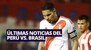 Última hora del Perú – Brasil por Eliminatorias Sudamericanas 2026