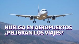 Lista de destinos que se afectarían por huelga en aeropuertos ¿Peligran los viajes de fin de año?