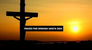 Frases para dedicar en Semana Santa 2024: oraciones y mensajes bonitos