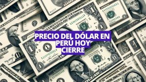 Dólar en Perú: A cuánto se cotizó el cierre de hoy, 19 de julio del 2024
