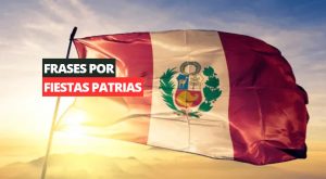 Fiestas Patrias: frases para compartir y celebrar este 28 de julio