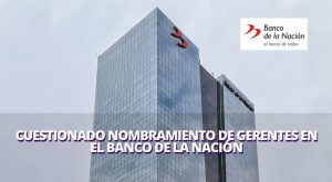 Banco de la Nación gasta 100 mil soles en selección de gerentes: todos eran empleados internos